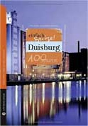 Duisburg - Einfach Spitze. 100 Gründe, stolz auf diese Stadt zu sein